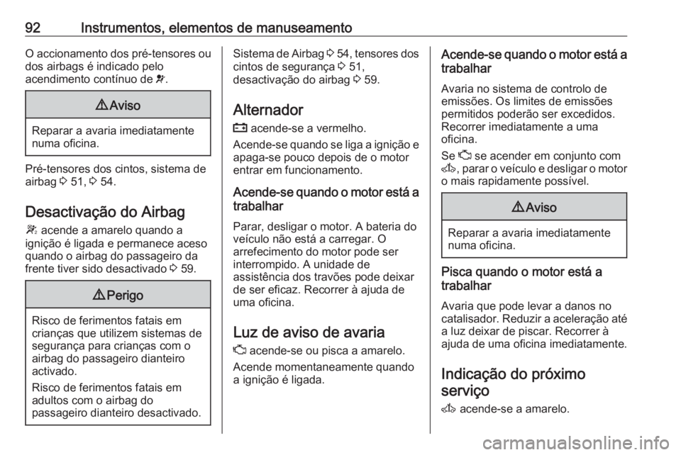 OPEL MOVANO_B 2016.5 Manual de Instruções (in Portugues) 92Instrumentos, elementos de manuseamentoO accionamento dos pré-tensores ou
dos airbags é indicado pelo
acendimento contínuo de v.9 Aviso
Reparar a avaria imediatamente
numa oficina.
Pré-tensores OPEL MOVANO_B 2016.5 Manual de Instruções (in Portugues) 92Instrumentos, elementos de manuseamentoO accionamento dos pré-tensores ou
dos airbags é indicado pelo
acendimento contínuo de v.9 Aviso
Reparar a avaria imediatamente
numa oficina.
Pré-tensores