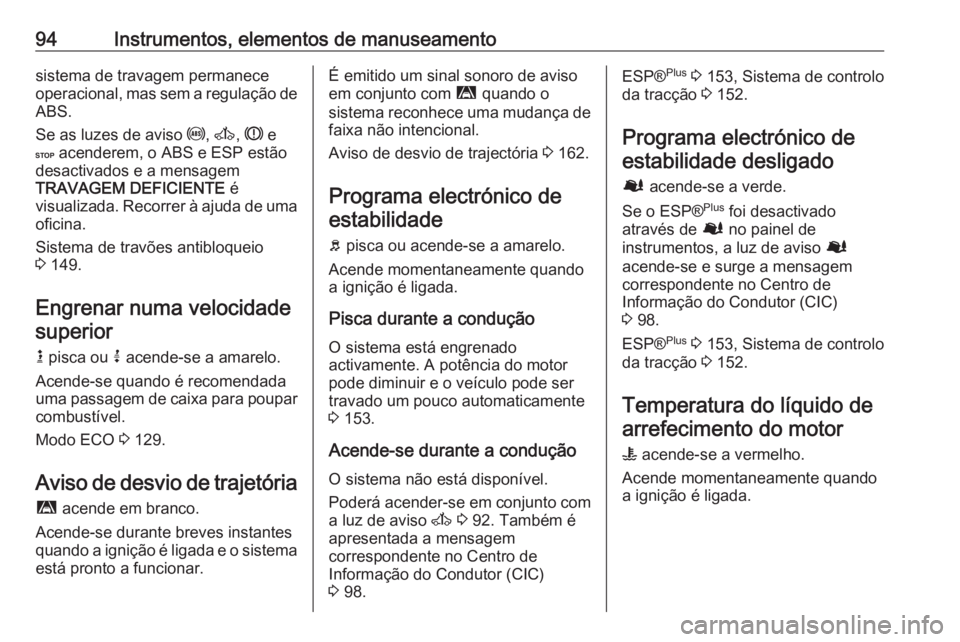 OPEL MOVANO_B 2016.5 Manual de Instruções (in Portugues) 94Instrumentos, elementos de manuseamentosistema de travagem permanece
operacional, mas sem a regulação de
ABS.
Se as luzes de aviso u, A , R e
C acenderem, o ABS e ESP estão
desactivados e a me OPEL MOVANO_B 2016.5 Manual de Instruções (in Portugues) 94Instrumentos, elementos de manuseamentosistema de travagem permanece
operacional, mas sem a regulação de
ABS.
Se as luzes de aviso u, A , R e
C acenderem, o ABS e ESP estão
desactivados e a me