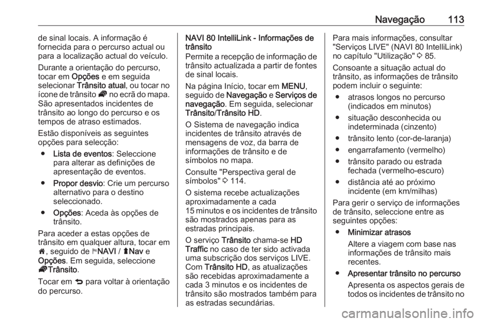 OPEL MOVANO_B 2017.5 Manual de Informação e Lazer (in Portugues) Navegação113de sinal locais. A informação é
fornecida para o percurso actual ou para a localização actual do veículo.
Durante a orientação do percurso,
tocar em Opções e em seguida
seleci OPEL MOVANO_B 2017.5 Manual de Informação e Lazer (in Portugues) Navegação113de sinal locais. A informação é
fornecida para o percurso actual ou para a localização actual do veículo.
Durante a orientação do percurso,
tocar em Opções e em seguida
seleci