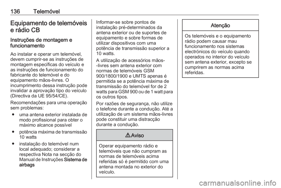 OPEL MOVANO_B 2017.5  Manual de Informação e Lazer (in Portugues) 136TelemóvelEquipamento de telemóveis
e rádio CB
Instruções de montagem e
funcionamento
Ao instalar e operar um telemóvel,
devem cumprir-se as instruções de
montagem específicas do veículo e