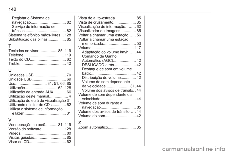 OPEL MOVANO_B 2017.5  Manual de Informação e Lazer (in Portugues) 142Registar o Sistema de
navegação ................................ 82
Serviço de informação de
trânsito ...................................... 82
Sistema telefónico mãos-livres ...128
Substit