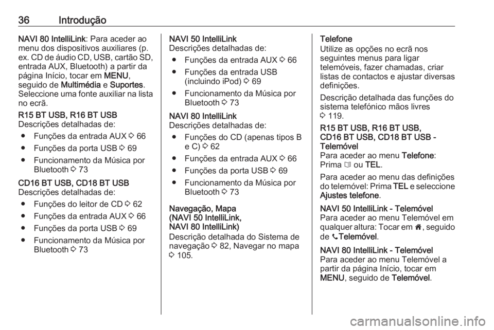 OPEL MOVANO_B 2017.5 Manual de Informação e Lazer (in Portugues) 36IntroduçãoNAVI 80 IntelliLink: Para aceder ao
menu dos dispositivos auxiliares (p.
ex. CD de áudio CD, USB, cartão SD, entrada AUX, Bluetooth) a partir da
página Início, tocar em MENU,
seguid OPEL MOVANO_B 2017.5 Manual de Informação e Lazer (in Portugues) 36IntroduçãoNAVI 80 IntelliLink: Para aceder ao
menu dos dispositivos auxiliares (p.
ex. CD de áudio CD, USB, cartão SD, entrada AUX, Bluetooth) a partir da
página Início, tocar em MENU,
seguid