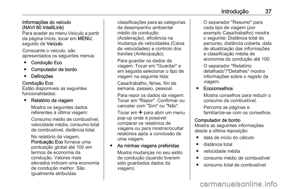 OPEL MOVANO_B 2017.5 Manual de Informação e Lazer (in Portugues) Introdução37Informações do veículo
(NAVI 80 IntelliLink)
Para aceder ao menu Veículo a partir
da página Início, tocar em MENU,
seguido de Veículo.
Consoante o veículo, são
apresentados os OPEL MOVANO_B 2017.5 Manual de Informação e Lazer (in Portugues) Introdução37Informações do veículo
(NAVI 80 IntelliLink)
Para aceder ao menu Veículo a partir
da página Início, tocar em MENU,
seguido de Veículo.
Consoante o veículo, são
apresentados os