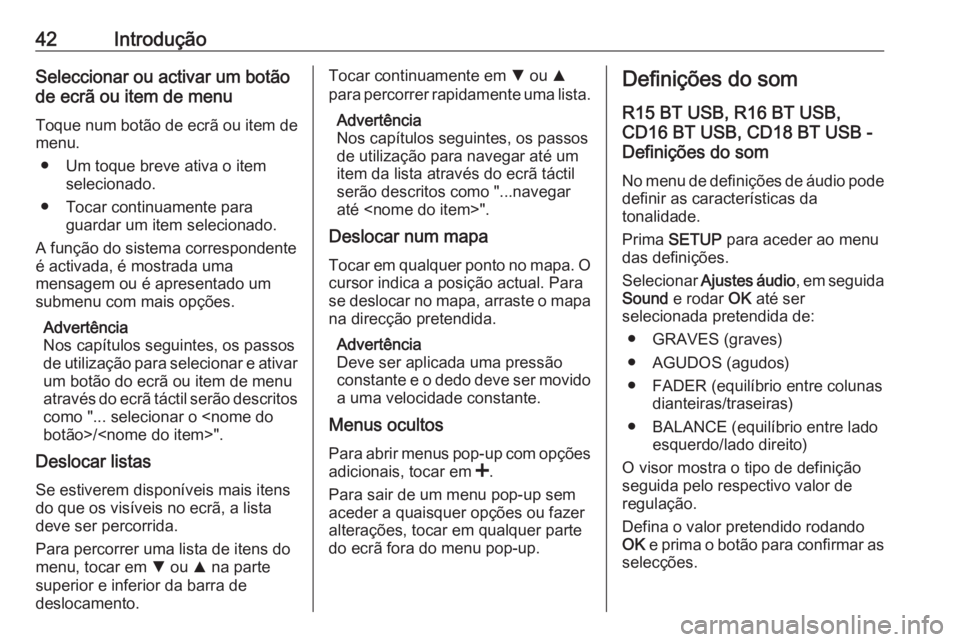 OPEL MOVANO_B 2017.5 Manual de Informação e Lazer (in Portugues) 42IntroduçãoSeleccionar ou activar um botãode ecrã ou item de menu
Toque num botão de ecrã ou item de menu.
● Um toque breve ativa o item selecionado.
● Tocar continuamente para guardar um i OPEL MOVANO_B 2017.5 Manual de Informação e Lazer (in Portugues) 42IntroduçãoSeleccionar ou activar um botãode ecrã ou item de menu
Toque num botão de ecrã ou item de menu.
● Um toque breve ativa o item selecionado.
● Tocar continuamente para guardar um i