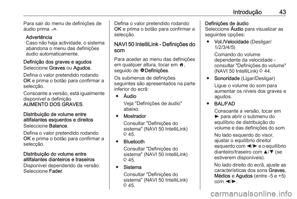 OPEL MOVANO_B 2017.5 Manual de Informação e Lazer (in Portugues) Introdução43Para sair do menu de definições de
áudio prima /.
Advertência
Caso não haja actividade, o sistema
abandona o menu das definições
áudio automaticamente.
Definição dos graves e OPEL MOVANO_B 2017.5 Manual de Informação e Lazer (in Portugues) Introdução43Para sair do menu de definições de
áudio prima /.
Advertência
Caso não haja actividade, o sistema
abandona o menu das definições
áudio automaticamente.
Definição dos graves e