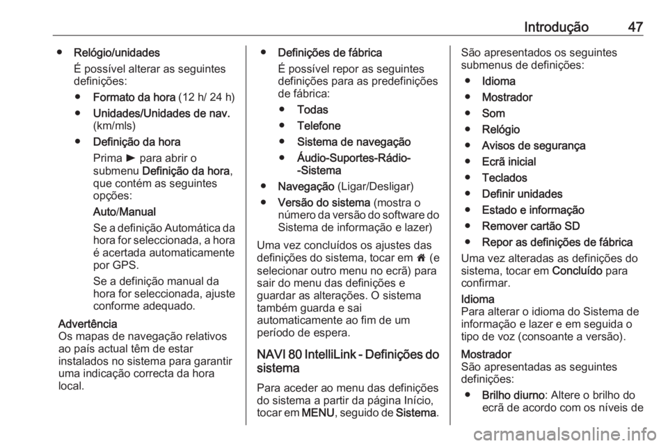 OPEL MOVANO_B 2017.5 Manual de Informação e Lazer (in Portugues) Introdução47●Relógio/unidades
É possível alterar as seguintes
definições:
● Formato da hora (12 h/ 24 h)
● Unidades/Unidades de nav.
(km/mls)
● Definição da hora
Prima l para abrir OPEL MOVANO_B 2017.5 Manual de Informação e Lazer (in Portugues) Introdução47●Relógio/unidades
É possível alterar as seguintes
definições:
● Formato da hora (12 h/ 24 h)
● Unidades/Unidades de nav.
(km/mls)
● Definição da hora
Prima l para abrir