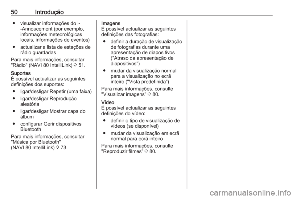 OPEL MOVANO_B 2017.5 Manual de Informação e Lazer (in Portugues) 50Introdução● visualizar informações do i--Annoucement (por exemplo,
informações meteorológicas
locais, informações de eventos)
● actualizar a lista de estações de rádio guardadas
Para OPEL MOVANO_B 2017.5 Manual de Informação e Lazer (in Portugues) 50Introdução● visualizar informações do i--Annoucement (por exemplo,
informações meteorológicas
locais, informações de eventos)
● actualizar a lista de estações de rádio guardadas
Para