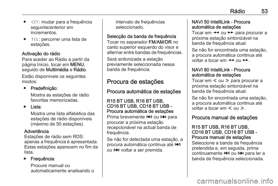 OPEL MOVANO_B 2017.5 Manual de Informação e Lazer (in Portugues) Rádio53●</> : mudar para a frequência
seguinte/anterior em
incrementos.
● ↑/↓: percorrer uma lista de estações.
Activação do rádio
Para aceder ao Rádio a partir da
página Início, toc OPEL MOVANO_B 2017.5 Manual de Informação e Lazer (in Portugues) Rádio53●</> : mudar para a frequência
seguinte/anterior em
incrementos.
● ↑/↓: percorrer uma lista de estações.
Activação do rádio
Para aceder ao Rádio a partir da
página Início, toc