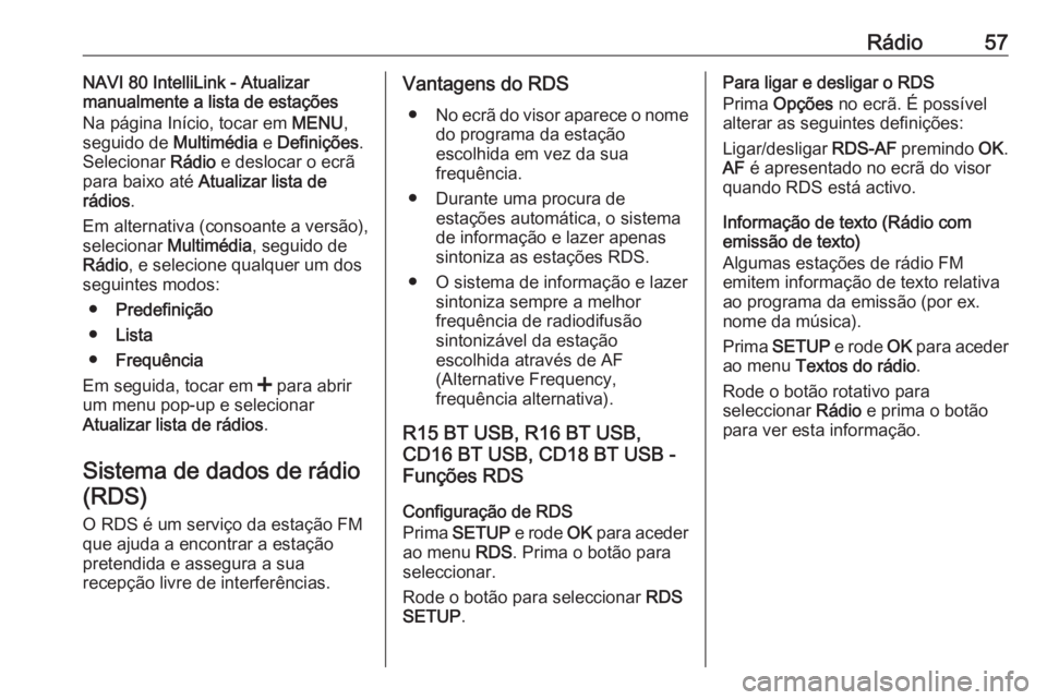 OPEL MOVANO_B 2017.5  Manual de Informação e Lazer (in Portugues) Rádio57NAVI 80 IntelliLink - Atualizar
manualmente a lista de estações
Na página Início, tocar em  MENU,
seguido de  Multimédia e Definições .
Selecionar  Rádio e deslocar o ecrã
para baixo 