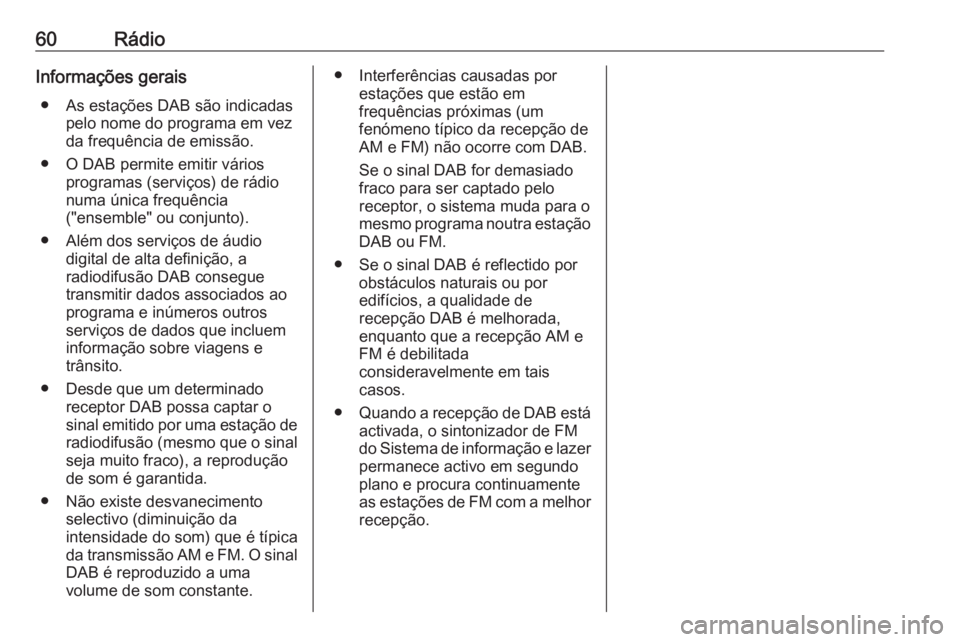 OPEL MOVANO_B 2017.5 Manual de Informação e Lazer (in Portugues) 60RádioInformações gerais● As estações DAB são indicadas pelo nome do programa em vezda frequência de emissão.
● O DAB permite emitir vários programas (serviços) de rádio
numa única fr OPEL MOVANO_B 2017.5 Manual de Informação e Lazer (in Portugues) 60RádioInformações gerais● As estações DAB são indicadas pelo nome do programa em vezda frequência de emissão.
● O DAB permite emitir vários programas (serviços) de rádio
numa única fr