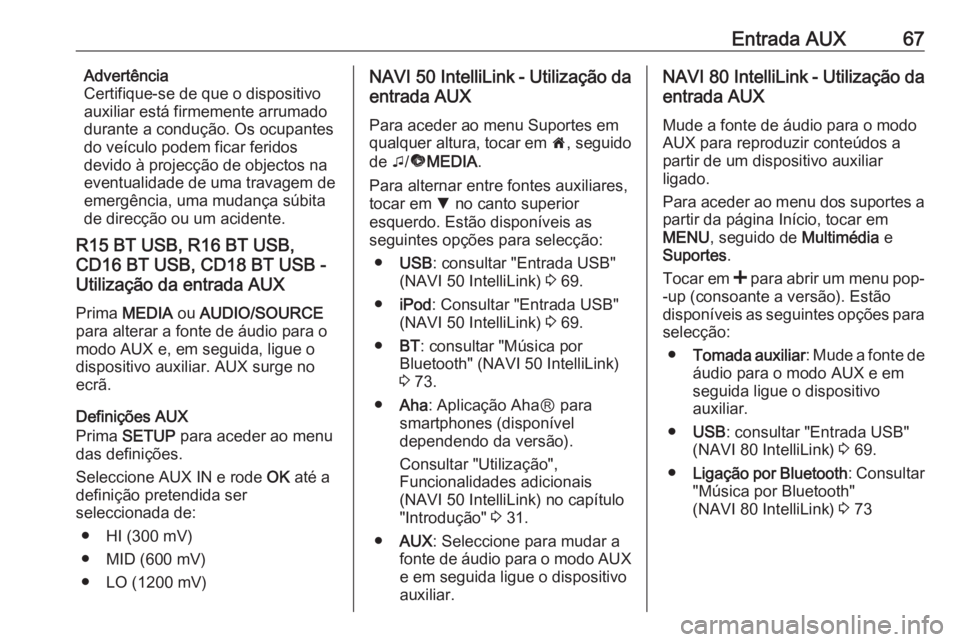 OPEL MOVANO_B 2017.5 Manual de Informação e Lazer (in Portugues) Entrada AUX67Advertência
Certifique-se de que o dispositivo
auxiliar está firmemente arrumado durante a condução. Os ocupantesdo veículo podem ficar feridos
devido à projecção de objectos na
e OPEL MOVANO_B 2017.5 Manual de Informação e Lazer (in Portugues) Entrada AUX67Advertência
Certifique-se de que o dispositivo
auxiliar está firmemente arrumado durante a condução. Os ocupantesdo veículo podem ficar feridos
devido à projecção de objectos na
e