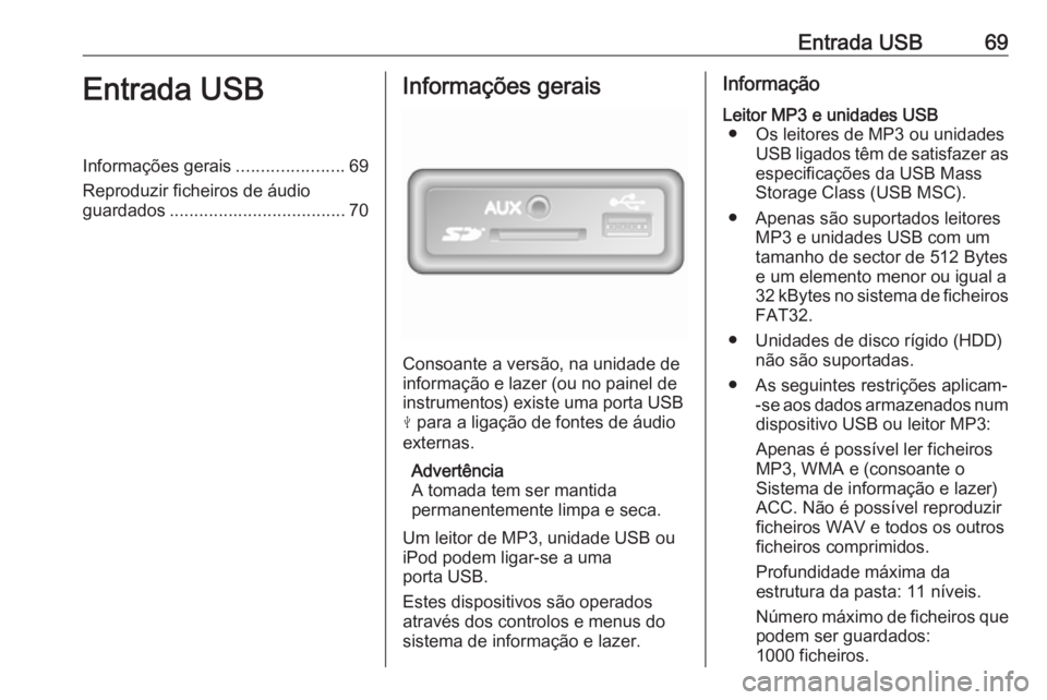 OPEL MOVANO_B 2017.5 Manual de Informação e Lazer (in Portugues) Entrada USB69Entrada USBInformações gerais......................69
Reproduzir ficheiros de áudio
guardados .................................... 70Informações gerais
Consoante a versão, na unidad OPEL MOVANO_B 2017.5 Manual de Informação e Lazer (in Portugues) Entrada USB69Entrada USBInformações gerais......................69
Reproduzir ficheiros de áudio
guardados .................................... 70Informações gerais
Consoante a versão, na unidad