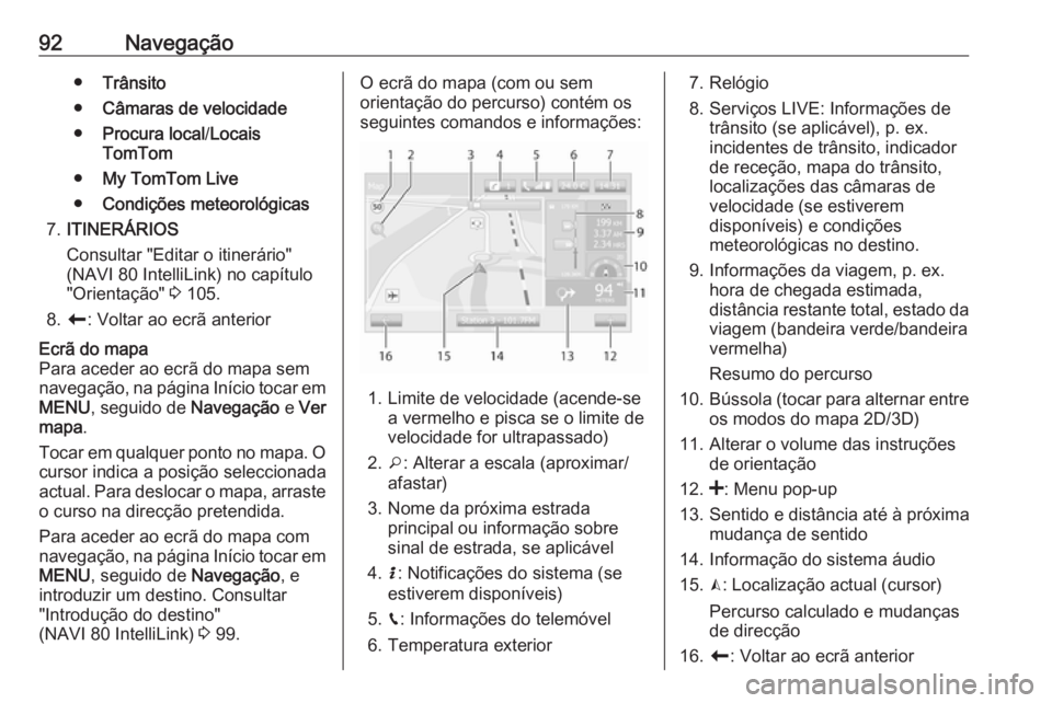 OPEL MOVANO_B 2017.5 Manual de Informação e Lazer (in Portugues) 92Navegação●Trânsito
● Câmaras de velocidade
● Procura local /Locais
TomTom
● My TomTom Live
● Condições meteorológicas
7. ITINERÁRIOS
Consultar "Editar o itinerário" (NAVI OPEL MOVANO_B 2017.5 Manual de Informação e Lazer (in Portugues) 92Navegação●Trânsito
● Câmaras de velocidade
● Procura local /Locais
TomTom
● My TomTom Live
● Condições meteorológicas
7. ITINERÁRIOS
Consultar "Editar o itinerário" (NAVI