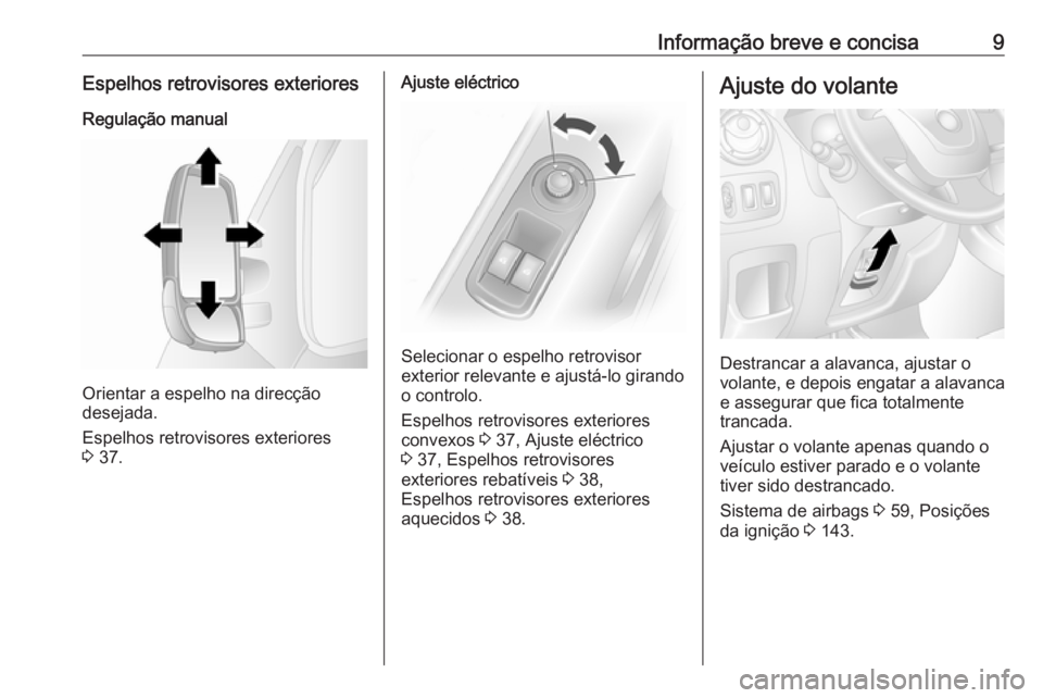 OPEL MOVANO_B 2017.5  Manual de Instruções (in Portugues) Informação breve e concisa9Espelhos retrovisores exteriores
Regulação manual
Orientar a espelho na direcção
desejada.
Espelhos retrovisores exteriores
3  37.
Ajuste eléctrico
Selecionar o espel