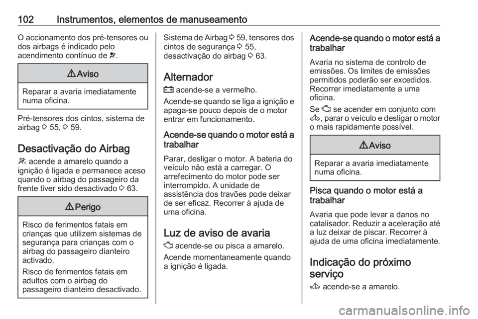 OPEL MOVANO_B 2017.5 Manual de Instruções (in Portugues) 102Instrumentos, elementos de manuseamentoO accionamento dos pré-tensores ou
dos airbags é indicado pelo
acendimento contínuo de v.9 Aviso
Reparar a avaria imediatamente
numa oficina.
Pré-tensore OPEL MOVANO_B 2017.5 Manual de Instruções (in Portugues) 102Instrumentos, elementos de manuseamentoO accionamento dos pré-tensores ou
dos airbags é indicado pelo
acendimento contínuo de v.9 Aviso
Reparar a avaria imediatamente
numa oficina.
Pré-tensore