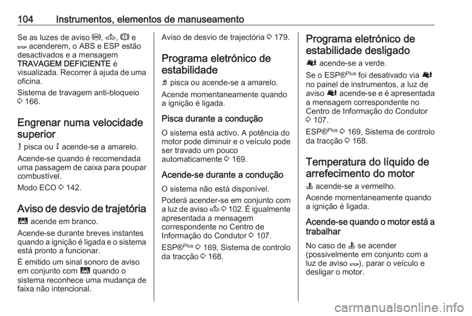 OPEL MOVANO_B 2017.5 Manual de Instruções (in Portugues) 104Instrumentos, elementos de manuseamentoSe as luzes de aviso u, A , R e
C acenderem, o ABS e ESP estão
desactivados e a mensagem
TRAVAGEM DEFICIENTE é
visualizada. Recorrer à ajuda de uma
ofic OPEL MOVANO_B 2017.5 Manual de Instruções (in Portugues) 104Instrumentos, elementos de manuseamentoSe as luzes de aviso u, A , R e
C acenderem, o ABS e ESP estão
desactivados e a mensagem
TRAVAGEM DEFICIENTE é
visualizada. Recorrer à ajuda de uma
ofic