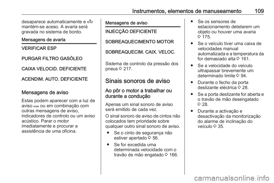 OPEL MOVANO_B 2017.5 Manual de Instruções (in Portugues) Instrumentos, elementos de manuseamento109desaparece automaticamente e A
mantém-se aceso. A avaria será
gravada no sistema de bordo.Mensagens de avariaVERIFICAR ESPPURGAR FILTRO GASÓLEOCAIXA VELOCI OPEL MOVANO_B 2017.5 Manual de Instruções (in Portugues) Instrumentos, elementos de manuseamento109desaparece automaticamente e A
mantém-se aceso. A avaria será
gravada no sistema de bordo.Mensagens de avariaVERIFICAR ESPPURGAR FILTRO GASÓLEOCAIXA VELOCI