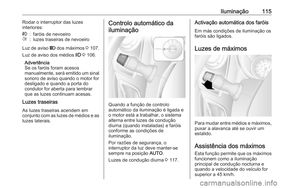 OPEL MOVANO_B 2017.5 Manual de Instruções (in Portugues) Iluminação115Rodar o interruptor das luzes
interiores:>:faróis de nevoeiroø:luzes traseiras de nevoeiro
Luz de aviso P dos máximos 3 107.
Luz de aviso dos médios 9 3 106.
Advertência
Se os OPEL MOVANO_B 2017.5 Manual de Instruções (in Portugues) Iluminação115Rodar o interruptor das luzes
interiores:>:faróis de nevoeiroø:luzes traseiras de nevoeiro
Luz de aviso P dos máximos 3 107.
Luz de aviso dos médios 9 3 106.
Advertência
Se os