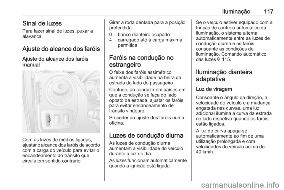 OPEL MOVANO_B 2017.5 Manual de Instruções (in Portugues) Iluminação117Sinal de luzes
Para fazer sinal de luzes, puxar a
alavanca.
Ajuste do alcance dos faróis Ajuste do alcance dos faróis
manual
Com as luzes de médios ligadas,
ajustar o alcance dos fa OPEL MOVANO_B 2017.5 Manual de Instruções (in Portugues) Iluminação117Sinal de luzes
Para fazer sinal de luzes, puxar a
alavanca.
Ajuste do alcance dos faróis Ajuste do alcance dos faróis
manual
Com as luzes de médios ligadas,
ajustar o alcance dos fa