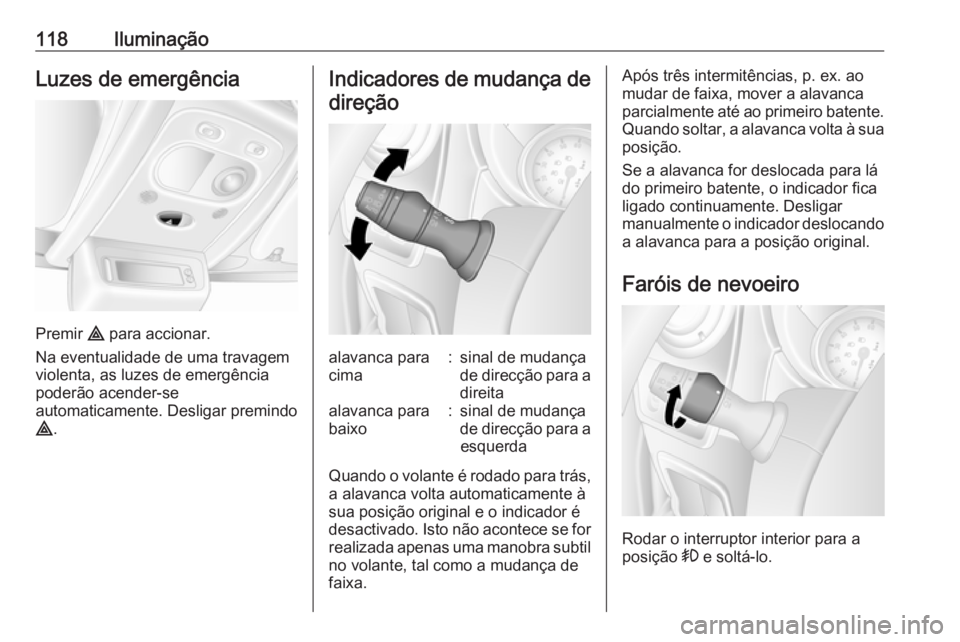 OPEL MOVANO_B 2017.5 Manual de Instruções (in Portugues) 118IluminaçãoLuzes de emergência
Premir ¨ para accionar.
Na eventualidade de uma travagem
violenta, as luzes de emergência
poderão acender-se
automaticamente. Desligar premindo
¨ .
Indicadores OPEL MOVANO_B 2017.5 Manual de Instruções (in Portugues) 118IluminaçãoLuzes de emergência
Premir ¨ para accionar.
Na eventualidade de uma travagem
violenta, as luzes de emergência
poderão acender-se
automaticamente. Desligar premindo
¨ .
Indicadores