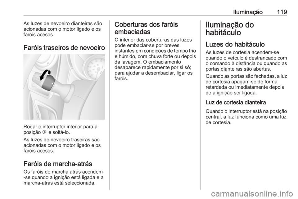 OPEL MOVANO_B 2017.5 Manual de Instruções (in Portugues) Iluminação119As luzes de nevoeiro dianteiras são
acionadas com o motor ligado e os faróis acesos.
Faróis traseiros de nevoeiro
Rodar o interruptor interior para a
posição ø e soltá-lo.
As lu OPEL MOVANO_B 2017.5 Manual de Instruções (in Portugues) Iluminação119As luzes de nevoeiro dianteiras são
acionadas com o motor ligado e os faróis acesos.
Faróis traseiros de nevoeiro
Rodar o interruptor interior para a
posição ø e soltá-lo.
As lu
