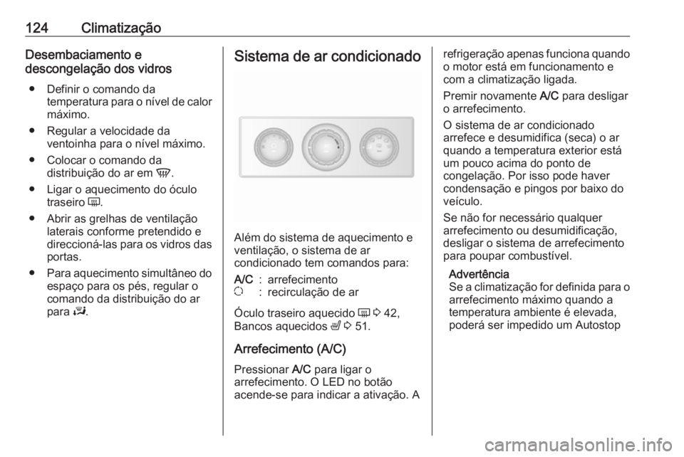 OPEL MOVANO_B 2017.5 Manual de Instruções (in Portugues) 124ClimatizaçãoDesembaciamento e
descongelação dos vidros
● Definir o comando da temperatura para o nível de calor
máximo.
● Regular a velocidade da ventoinha para o nível máximo.
● Colo OPEL MOVANO_B 2017.5 Manual de Instruções (in Portugues) 124ClimatizaçãoDesembaciamento e
descongelação dos vidros
● Definir o comando da temperatura para o nível de calor
máximo.
● Regular a velocidade da ventoinha para o nível máximo.
● Colo
