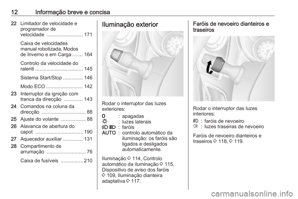 OPEL MOVANO_B 2017.5  Manual de Instruções (in Portugues) 12Informação breve e concisa22Limitador de velocidade e
programador de
velocidade  .......................... 171
Caixa de velocidades
manual robotizada, Modos de Inverno e em Carga .......164
Contr