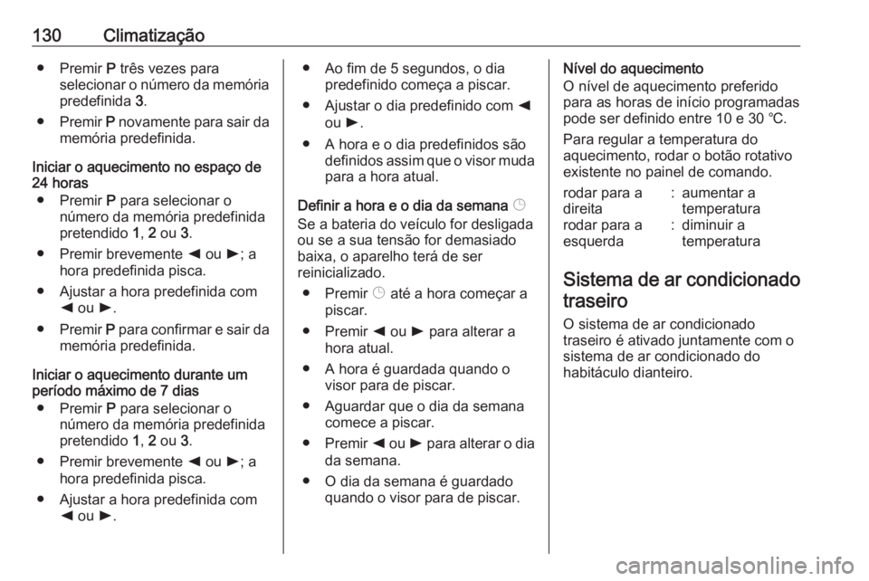 OPEL MOVANO_B 2017.5 Manual de Instruções (in Portugues) 130Climatização● Premir P três vezes para
selecionar o número da memória
predefinida 3.
● Premir P novamente para sair da
memória predefinida.
Iniciar o aquecimento no espaço de
24 horas
OPEL MOVANO_B 2017.5 Manual de Instruções (in Portugues) 130Climatização● Premir P três vezes para
selecionar o número da memória
predefinida 3.
● Premir P novamente para sair da
memória predefinida.
Iniciar o aquecimento no espaço de
24 horas