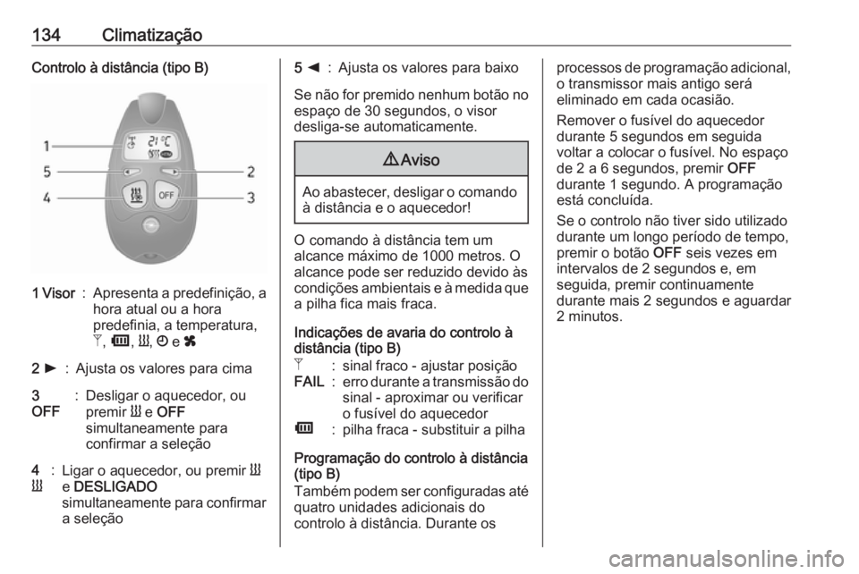 OPEL MOVANO_B 2017.5 Manual de Instruções (in Portugues) 134ClimatizaçãoControlo à distância (tipo B)1 Visor:Apresenta a predefinição, a
hora atual ou a hora
predefinia, a temperatura,
Z , Ü , Y , Ö e x2 l:Ajusta os valores para cima3
OFF:Desligar OPEL MOVANO_B 2017.5 Manual de Instruções (in Portugues) 134ClimatizaçãoControlo à distância (tipo B)1 Visor:Apresenta a predefinição, a
hora atual ou a hora
predefinia, a temperatura,
Z , Ü , Y , Ö e x2 l:Ajusta os valores para cima3
OFF:Desligar