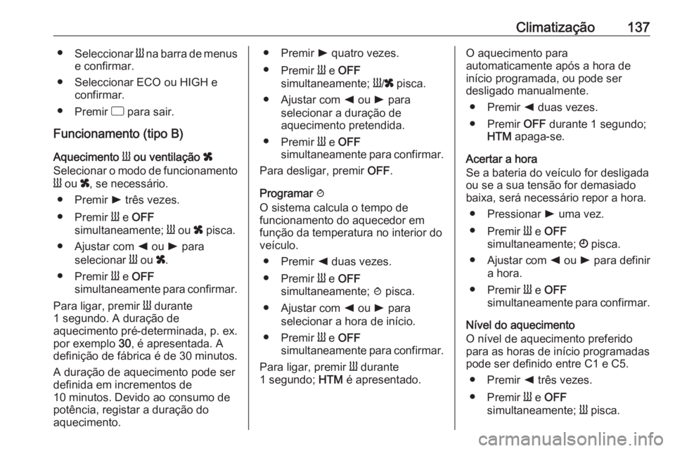 OPEL MOVANO_B 2017.5 Manual de Instruções (in Portugues) Climatização137●Seleccionar Y na barra de menus
e confirmar.
● Seleccionar ECO ou HIGH e confirmar.
● Premir d para sair.
Funcionamento (tipo B)
Aquecimento Y ou ventilação x
Selecionar OPEL MOVANO_B 2017.5 Manual de Instruções (in Portugues) Climatização137●Seleccionar Y na barra de menus
e confirmar.
● Seleccionar ECO ou HIGH e confirmar.
● Premir d para sair.
Funcionamento (tipo B)
Aquecimento Y ou ventilação x
Selecionar