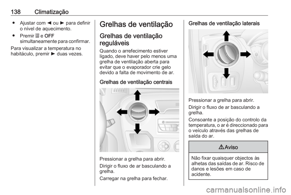 OPEL MOVANO_B 2017.5 Manual de Instruções (in Portugues) 138Climatização● Ajustar com k ou l para definir
o nível de aquecimento.
● Premir Y e OFF
simultaneamente para confirmar.
Para visualizar a temperatura no
habitáculo, premir l duas vezes.G OPEL MOVANO_B 2017.5 Manual de Instruções (in Portugues) 138Climatização● Ajustar com k ou l para definir
o nível de aquecimento.
● Premir Y e OFF
simultaneamente para confirmar.
Para visualizar a temperatura no
habitáculo, premir l duas vezes.G