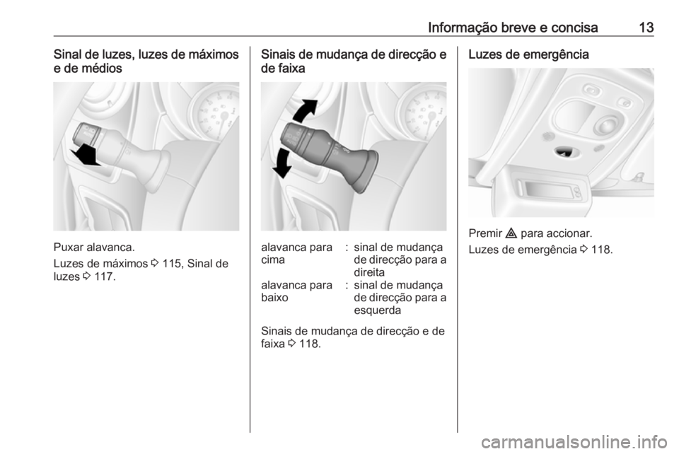 OPEL MOVANO_B 2017.5  Manual de Instruções (in Portugues) Informação breve e concisa13Sinal de luzes, luzes de máximose de médios
Puxar alavanca.
Luzes de máximos  3 115, Sinal de
luzes  3 117.
Sinais de mudança de direcção e
de faixaalavanca para
ci