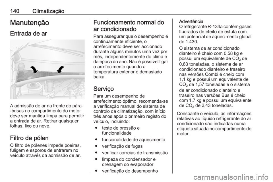 OPEL MOVANO_B 2017.5 Manual de Instruções (in Portugues) 140ClimatizaçãoManutençãoEntrada de ar
A admissão de ar na frente do pára-
-brisas no compartimento do motor
deve ser mantida limpa para permitir
a entrada de ar. Retirar quaisquer
folhas, lixo OPEL MOVANO_B 2017.5 Manual de Instruções (in Portugues) 140ClimatizaçãoManutençãoEntrada de ar
A admissão de ar na frente do pára-
-brisas no compartimento do motor
deve ser mantida limpa para permitir
a entrada de ar. Retirar quaisquer
folhas, lixo