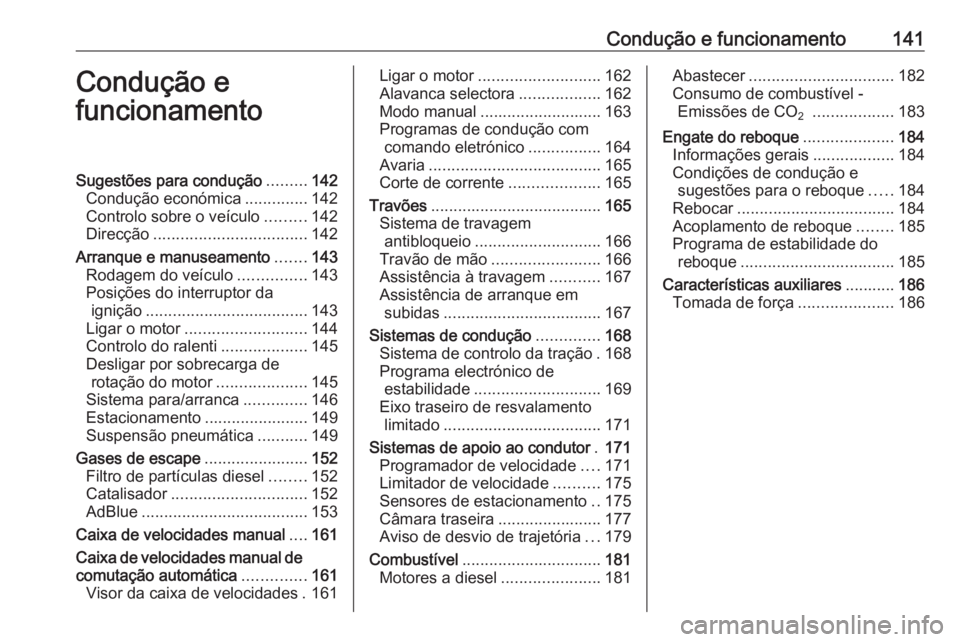 OPEL MOVANO_B 2017.5 Manual de Instruções (in Portugues) Condução e funcionamento141Condução e
funcionamentoSugestões para condução .........142
Condução económica ..............142
Controlo sobre o veículo .........142
Direcção ............... OPEL MOVANO_B 2017.5 Manual de Instruções (in Portugues) Condução e funcionamento141Condução e
funcionamentoSugestões para condução .........142
Condução económica ..............142
Controlo sobre o veículo .........142
Direcção ...............