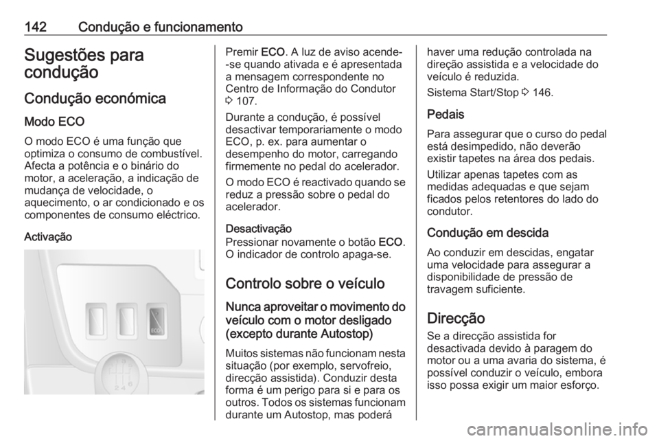 OPEL MOVANO_B 2017.5 Manual de Instruções (in Portugues) 142Condução e funcionamentoSugestões para
condução
Condução económicaModo ECO
O modo ECO é uma função que
optimiza o consumo de combustível.
Afecta a potência e o binário do
motor, a ace OPEL MOVANO_B 2017.5 Manual de Instruções (in Portugues) 142Condução e funcionamentoSugestões para
condução
Condução económicaModo ECO
O modo ECO é uma função que
optimiza o consumo de combustível.
Afecta a potência e o binário do
motor, a ace