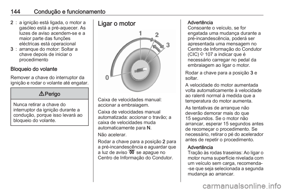 OPEL MOVANO_B 2017.5 Manual de Instruções (in Portugues) 144Condução e funcionamento2:a ignição está ligada, o motor a
gasóleo está a pré-aquecer. As
luzes de aviso acendem-se e a
maior parte das funções
eléctricas está operacional3:arranque do OPEL MOVANO_B 2017.5 Manual de Instruções (in Portugues) 144Condução e funcionamento2:a ignição está ligada, o motor a
gasóleo está a pré-aquecer. As
luzes de aviso acendem-se e a
maior parte das funções
eléctricas está operacional3:arranque do