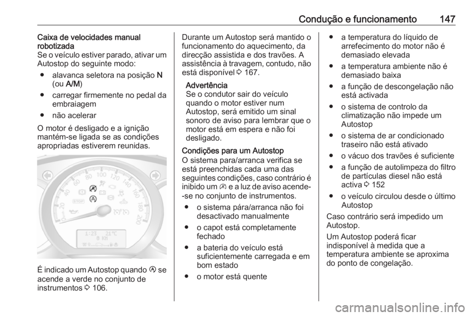OPEL MOVANO_B 2017.5 Manual de Instruções (in Portugues) Condução e funcionamento147Caixa de velocidades manual
robotizada
Se o veículo estiver parado, ativar um
Autostop do seguinte modo:
● alavanca seletora na posição N
(ou A/M )
● carregar fir OPEL MOVANO_B 2017.5 Manual de Instruções (in Portugues) Condução e funcionamento147Caixa de velocidades manual
robotizada
Se o veículo estiver parado, ativar um
Autostop do seguinte modo:
● alavanca seletora na posição N
(ou A/M )
● carregar fir