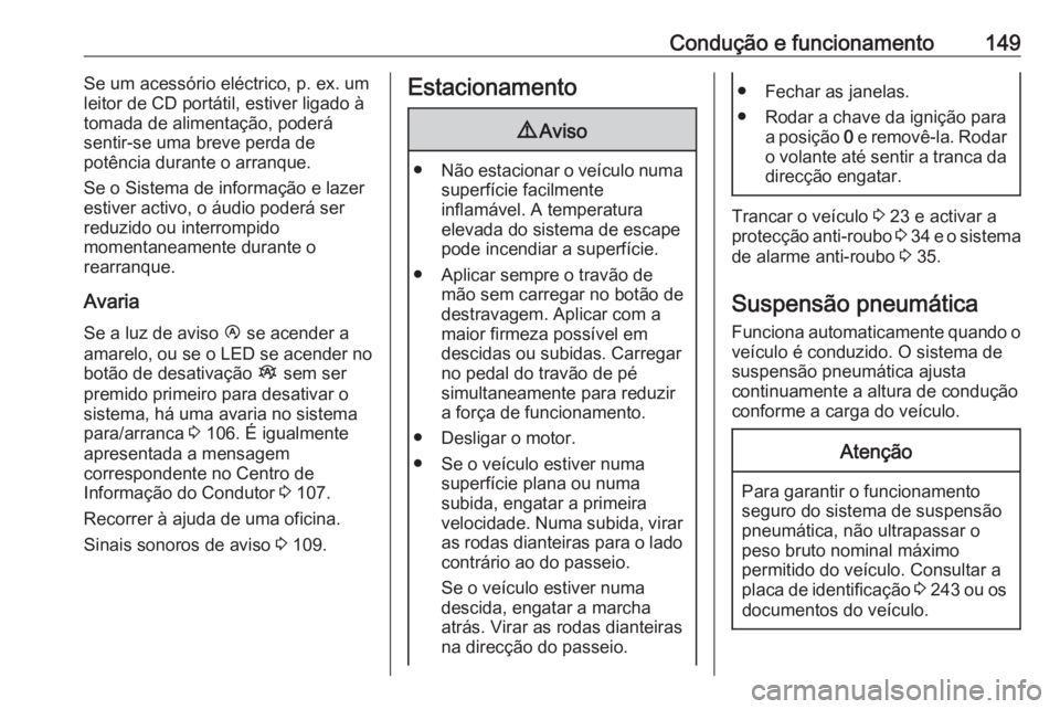 OPEL MOVANO_B 2017.5 Manual de Instruções (in Portugues) Condução e funcionamento149Se um acessório eléctrico, p. ex. um
leitor de CD portátil, estiver ligado à
tomada de alimentação, poderá
sentir-se uma breve perda de
potência durante o arranque OPEL MOVANO_B 2017.5 Manual de Instruções (in Portugues) Condução e funcionamento149Se um acessório eléctrico, p. ex. um
leitor de CD portátil, estiver ligado à
tomada de alimentação, poderá
sentir-se uma breve perda de
potência durante o arranque