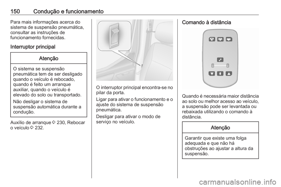 OPEL MOVANO_B 2017.5 Manual de Instruções (in Portugues) 150Condução e funcionamentoPara mais informações acerca do
sistema de suspensão pneumática,
consultar as instruções de
funcionamento fornecidas.
Interruptor principalAtenção
O sistema se sus OPEL MOVANO_B 2017.5 Manual de Instruções (in Portugues) 150Condução e funcionamentoPara mais informações acerca do
sistema de suspensão pneumática,
consultar as instruções de
funcionamento fornecidas.
Interruptor principalAtenção
O sistema se sus