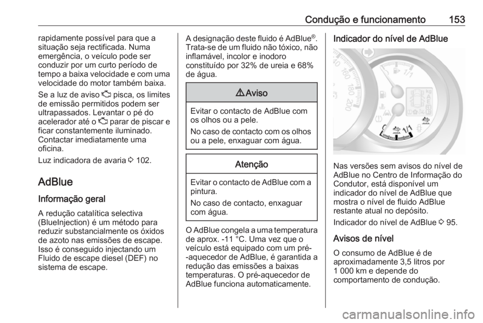 OPEL MOVANO_B 2017.5  Manual de Instruções (in Portugues) Condução e funcionamento153rapidamente possível para que a
situação seja rectificada. Numa
emergência, o veículo pode ser
conduzir por um curto período de
tempo a baixa velocidade e com uma
ve