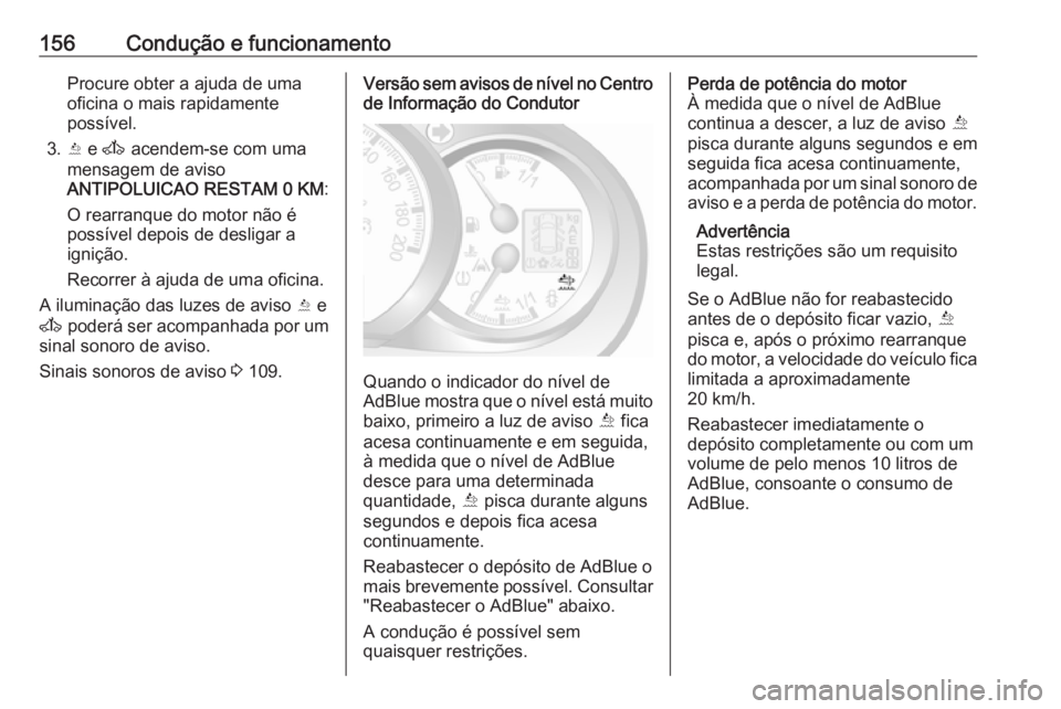 OPEL MOVANO_B 2017.5 Manual de Instruções (in Portugues) 156Condução e funcionamentoProcure obter a ajuda de uma
oficina o mais rapidamente
possível.
3. Y e A acendem-se com uma
mensagem de aviso
ANTIPOLUICAO RESTAM 0 KM :
O rearranque do motor não é OPEL MOVANO_B 2017.5 Manual de Instruções (in Portugues) 156Condução e funcionamentoProcure obter a ajuda de uma
oficina o mais rapidamente
possível.
3. Y e A acendem-se com uma
mensagem de aviso
ANTIPOLUICAO RESTAM 0 KM :
O rearranque do motor não é