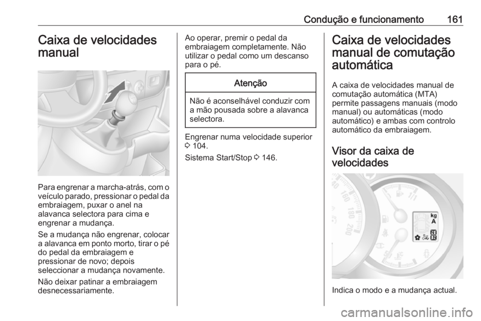 OPEL MOVANO_B 2017.5 Manual de Instruções (in Portugues) Condução e funcionamento161Caixa de velocidades
manual
Para engrenar a marcha-atrás, com o
veículo parado, pressionar o pedal da embraiagem, puxar o anel na
alavanca selectora para cima e
engrenar OPEL MOVANO_B 2017.5 Manual de Instruções (in Portugues) Condução e funcionamento161Caixa de velocidades
manual
Para engrenar a marcha-atrás, com o
veículo parado, pressionar o pedal da embraiagem, puxar o anel na
alavanca selectora para cima e
engrenar