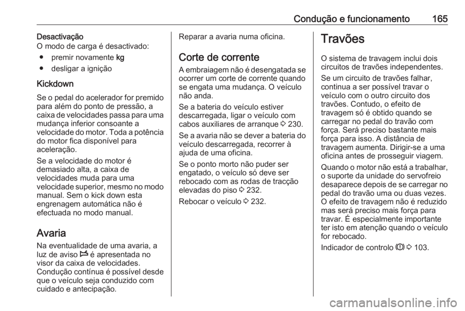 OPEL MOVANO_B 2017.5 Manual de Instruções (in Portugues) Condução e funcionamento165Desactivação
O modo de carga é desactivado:
● premir novamente kg
● desligar a ignição
Kickdown
Se o pedal do acelerador for premido
para além do ponto de press OPEL MOVANO_B 2017.5 Manual de Instruções (in Portugues) Condução e funcionamento165Desactivação
O modo de carga é desactivado:
● premir novamente kg
● desligar a ignição
Kickdown
Se o pedal do acelerador for premido
para além do ponto de press