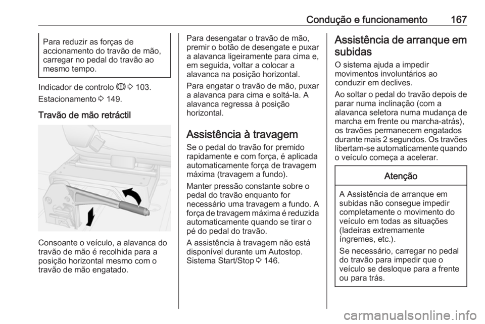 OPEL MOVANO_B 2017.5 Manual de Instruções (in Portugues) Condução e funcionamento167Para reduzir as forças de
accionamento do travão de mão,
carregar no pedal do travão ao
mesmo tempo.
Indicador de controlo R 3 103.
Estacionamento 3 149.
Travão de OPEL MOVANO_B 2017.5 Manual de Instruções (in Portugues) Condução e funcionamento167Para reduzir as forças de
accionamento do travão de mão,
carregar no pedal do travão ao
mesmo tempo.
Indicador de controlo R 3 103.
Estacionamento 3 149.
Travão de