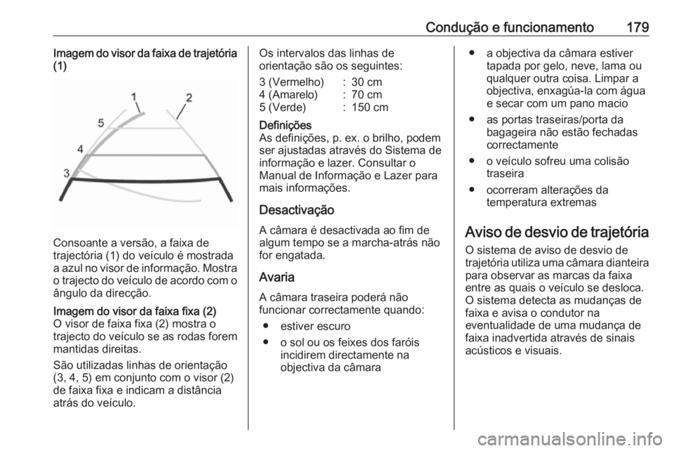 OPEL MOVANO_B 2017.5 Manual de Instruções (in Portugues) Condução e funcionamento179Imagem do visor da faixa de trajetória
(1)
Consoante a versão, a faixa de
trajectória (1) do veículo é mostrada
a azul no visor de informação. Mostra
o trajecto do OPEL MOVANO_B 2017.5 Manual de Instruções (in Portugues) Condução e funcionamento179Imagem do visor da faixa de trajetória
(1)
Consoante a versão, a faixa de
trajectória (1) do veículo é mostrada
a azul no visor de informação. Mostra
o trajecto do