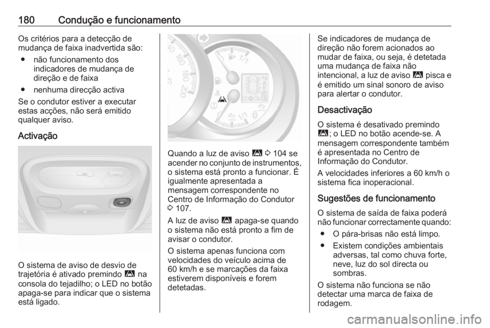 OPEL MOVANO_B 2017.5 Manual de Instruções (in Portugues) 180Condução e funcionamentoOs critérios para a detecção de
mudança de faixa inadvertida são:
● não funcionamento dos indicadores de mudança de
direção e de faixa
● nenhuma direcção ac OPEL MOVANO_B 2017.5 Manual de Instruções (in Portugues) 180Condução e funcionamentoOs critérios para a detecção de
mudança de faixa inadvertida são:
● não funcionamento dos indicadores de mudança de
direção e de faixa
● nenhuma direcção ac