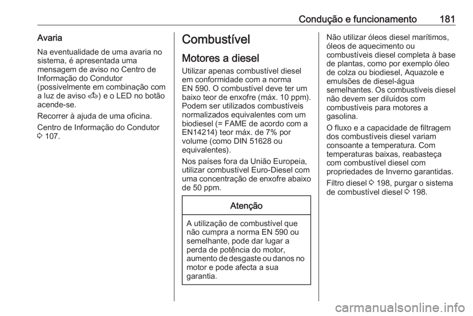 OPEL MOVANO_B 2017.5 Manual de Instruções (in Portugues) Condução e funcionamento181Avaria
Na eventualidade de uma avaria no
sistema, é apresentada uma
mensagem de aviso no Centro de
Informação do Condutor
(possivelmente em combinação com
a luz de av OPEL MOVANO_B 2017.5 Manual de Instruções (in Portugues) Condução e funcionamento181Avaria
Na eventualidade de uma avaria no
sistema, é apresentada uma
mensagem de aviso no Centro de
Informação do Condutor
(possivelmente em combinação com
a luz de av