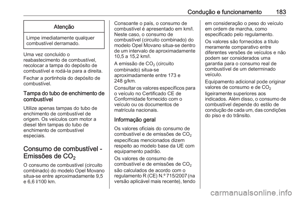 OPEL MOVANO_B 2017.5 Manual de Instruções (in Portugues) Condução e funcionamento183Atenção
Limpe imediatamente qualquer
combustível derramado.
Uma vez concluído o
reabastecimento de combustível,
recolocar a tampa do depósito de
combustível e rodá OPEL MOVANO_B 2017.5 Manual de Instruções (in Portugues) Condução e funcionamento183Atenção
Limpe imediatamente qualquer
combustível derramado.
Uma vez concluído o
reabastecimento de combustível,
recolocar a tampa do depósito de
combustível e rodá
