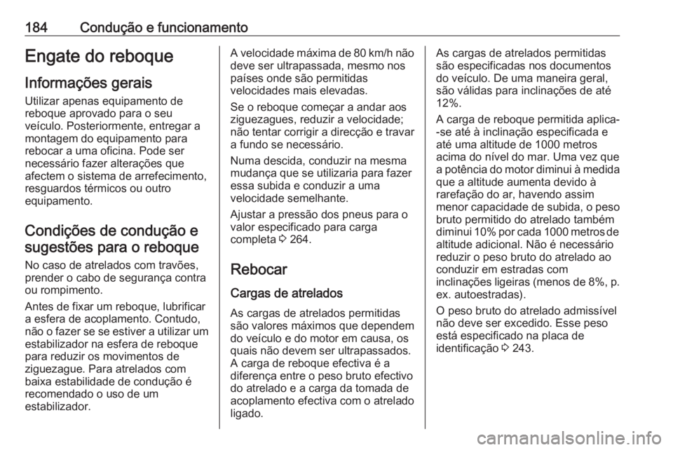 OPEL MOVANO_B 2017.5 Manual de Instruções (in Portugues) 184Condução e funcionamentoEngate do reboqueInformações geraisUtilizar apenas equipamento de
reboque aprovado para o seu
veículo. Posteriormente, entregar a
montagem do equipamento para
rebocar a OPEL MOVANO_B 2017.5 Manual de Instruções (in Portugues) 184Condução e funcionamentoEngate do reboqueInformações geraisUtilizar apenas equipamento de
reboque aprovado para o seu
veículo. Posteriormente, entregar a
montagem do equipamento para
rebocar a