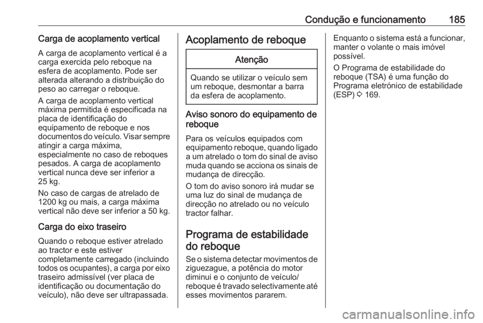 OPEL MOVANO_B 2017.5 Manual de Instruções (in Portugues) Condução e funcionamento185Carga de acoplamento verticalA carga de acoplamento vertical é a
carga exercida pelo reboque na
esfera de acoplamento. Pode ser
alterada alterando a distribuição do
pes OPEL MOVANO_B 2017.5 Manual de Instruções (in Portugues) Condução e funcionamento185Carga de acoplamento verticalA carga de acoplamento vertical é a
carga exercida pelo reboque na
esfera de acoplamento. Pode ser
alterada alterando a distribuição do
pes